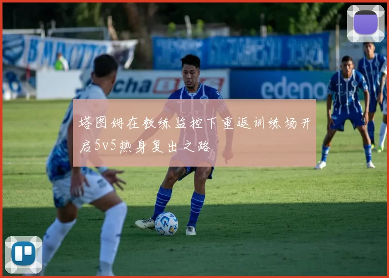 塔图姆在教练监控下重返训练场开启5v5热身复出之路